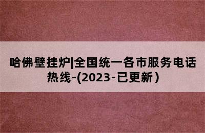 哈佛壁挂炉|全国统一各市服务电话热线-(2023-已更新）